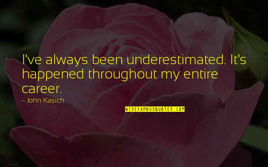 Is Stronger Battery Quotes By John Kasich: I've always been underestimated. It's happened throughout my