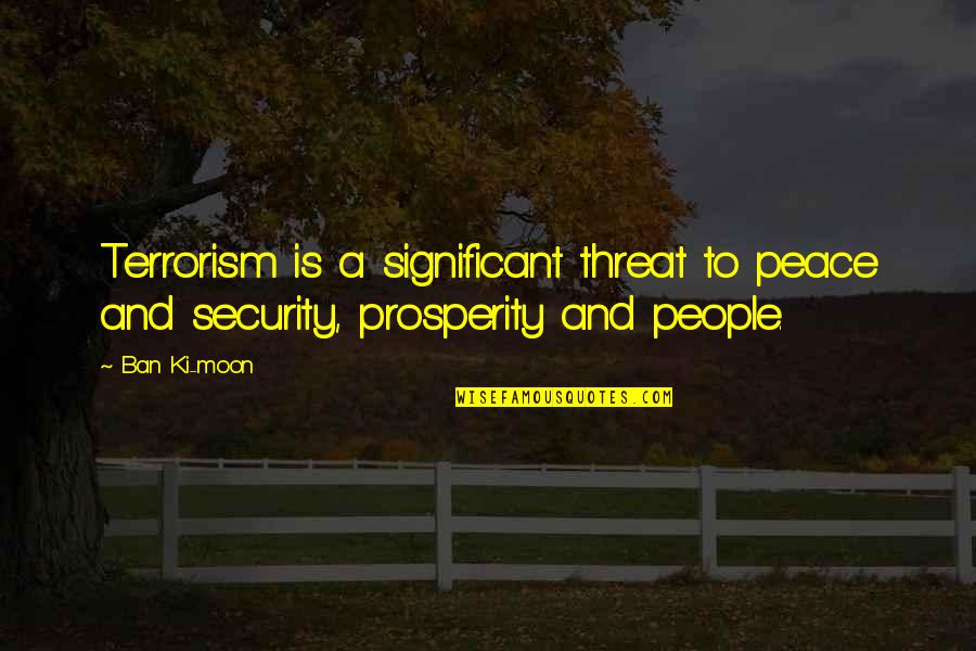 Is Terrorism Quotes By Ban Ki-moon: Terrorism is a significant threat to peace and