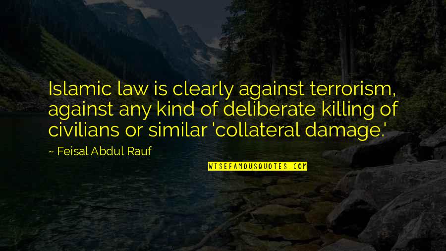 Is Terrorism Quotes By Feisal Abdul Rauf: Islamic law is clearly against terrorism, against any