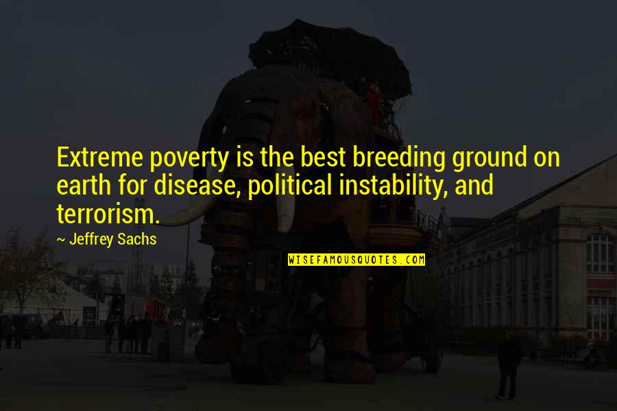 Is Terrorism Quotes By Jeffrey Sachs: Extreme poverty is the best breeding ground on