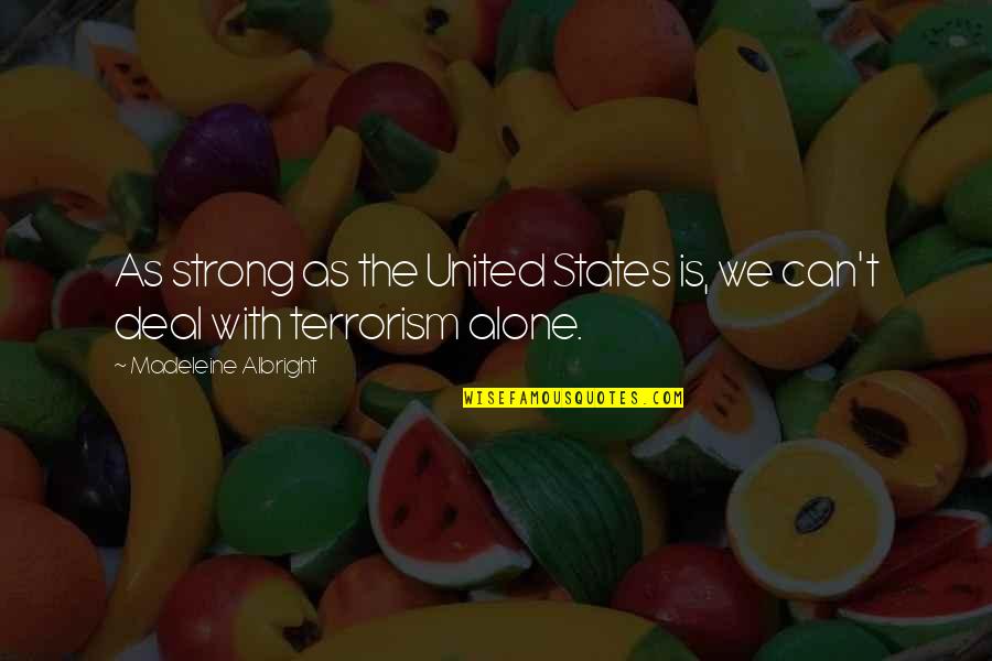 Is Terrorism Quotes By Madeleine Albright: As strong as the United States is, we