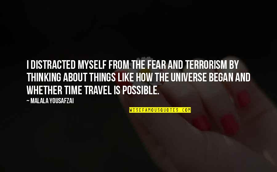 Is Terrorism Quotes By Malala Yousafzai: I distracted myself from the fear and terrorism