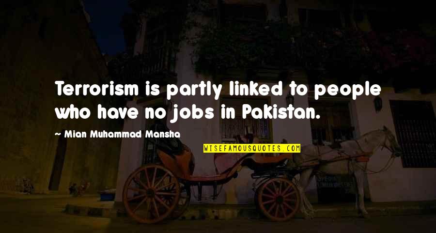 Is Terrorism Quotes By Mian Muhammad Mansha: Terrorism is partly linked to people who have