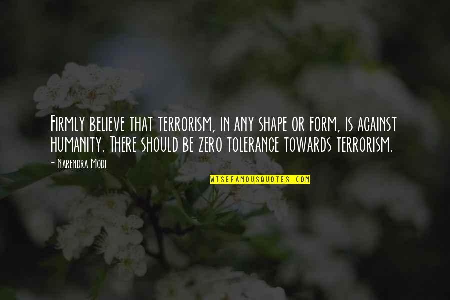 Is Terrorism Quotes By Narendra Modi: Firmly believe that terrorism, in any shape or