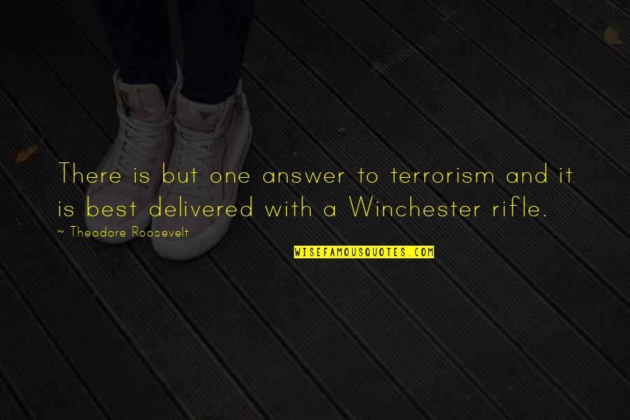 Is Terrorism Quotes By Theodore Roosevelt: There is but one answer to terrorism and
