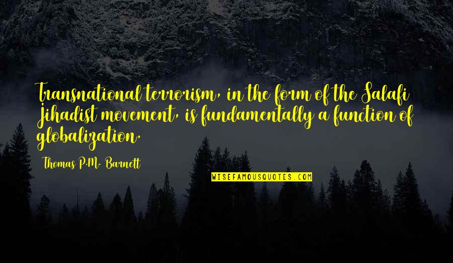 Is Terrorism Quotes By Thomas P.M. Barnett: Transnational terrorism, in the form of the Salafi