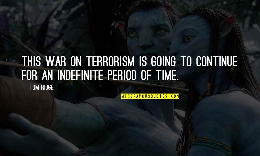 Is Terrorism Quotes By Tom Ridge: This war on terrorism is going to continue