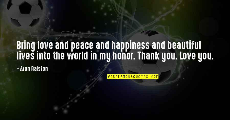 Is Thank You In Quotes By Aron Ralston: Bring love and peace and happiness and beautiful Is Thank You In Quotes By Aron Ralston: Bring love and peace and happiness and beautiful