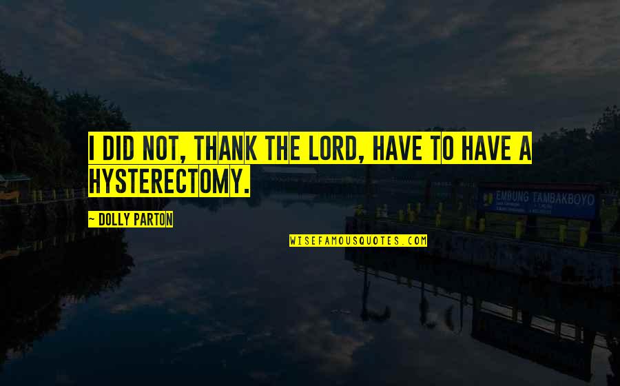Is Thank You In Quotes By Dolly Parton: I did not, thank the Lord, have to Is Thank You In Quotes By Dolly Parton: I did not, thank the Lord, have to