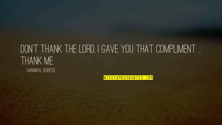 Is Thank You In Quotes By Hannibal Buress: Don't thank the lord, I gave you that Is Thank You In Quotes By Hannibal Buress: Don't thank the lord, I gave you that