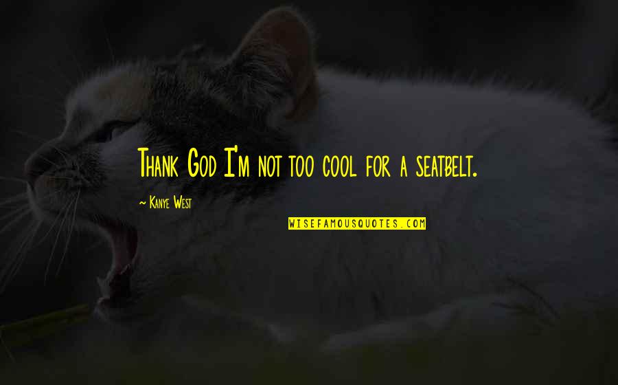 Is Thank You In Quotes By Kanye West: Thank God I'm not too cool for a Is Thank You In Quotes By Kanye West: Thank God I'm not too cool for a
