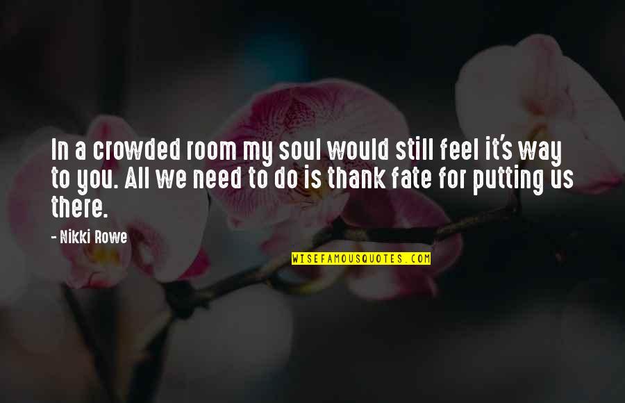 Is Thank You In Quotes By Nikki Rowe: In a crowded room my soul would still Is Thank You In Quotes By Nikki Rowe: In a crowded room my soul would still