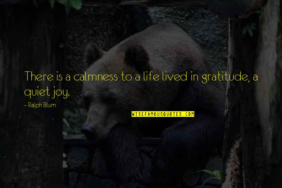 Is Thank You In Quotes By Ralph Blum: There is a calmness to a life lived