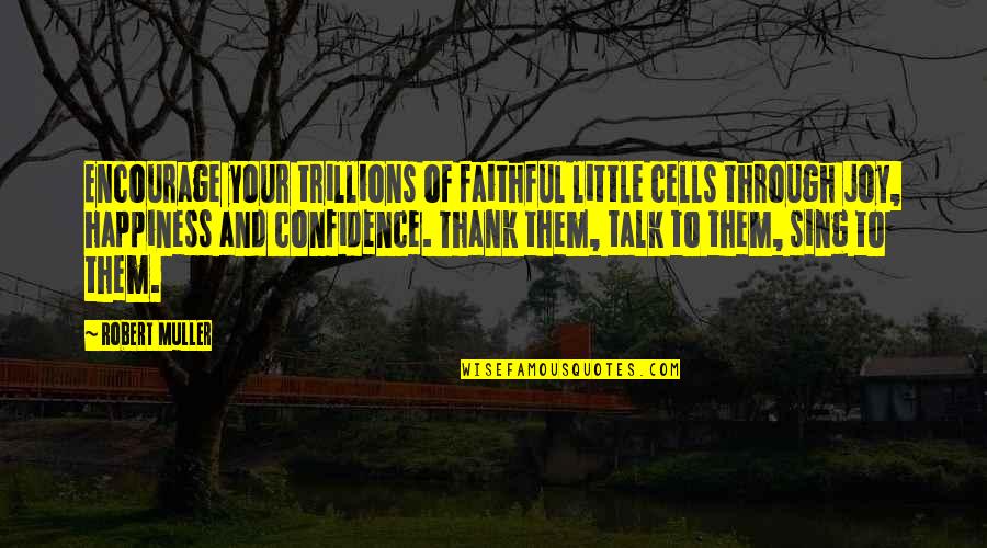Is Thank You In Quotes By Robert Muller: Encourage your trillions of faithful little cells through Is Thank You In Quotes By Robert Muller: Encourage your trillions of faithful little cells through