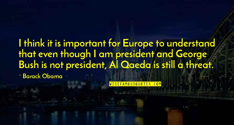 Is That A Threat Quotes By Barack Obama: I think it is important for Europe to