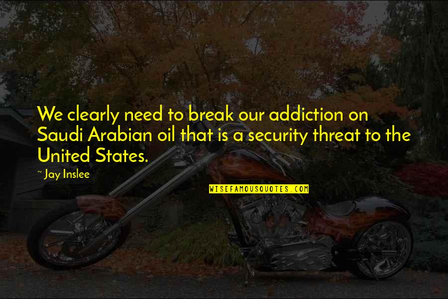 Is That A Threat Quotes By Jay Inslee: We clearly need to break our addiction on