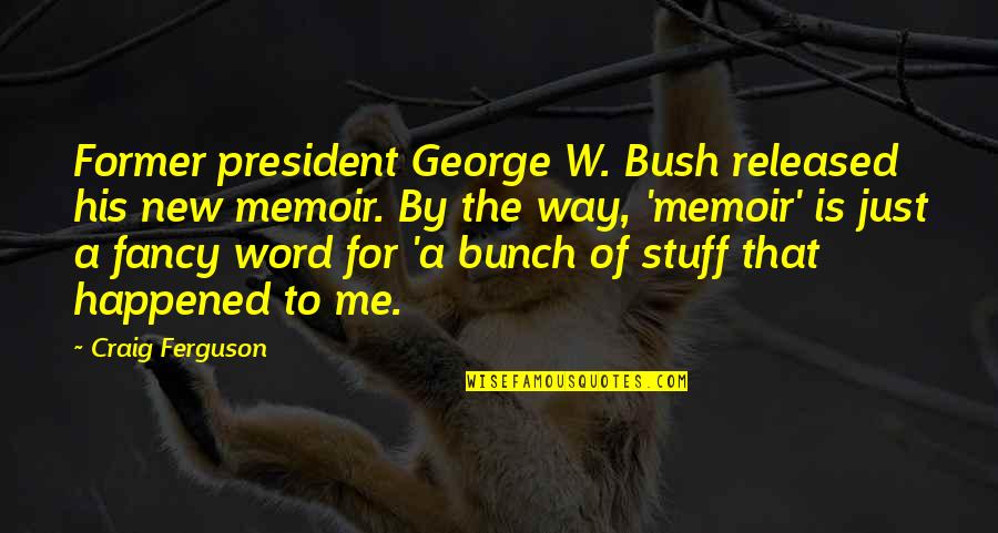 Is That A Word Quotes By Craig Ferguson: Former president George W. Bush released his new