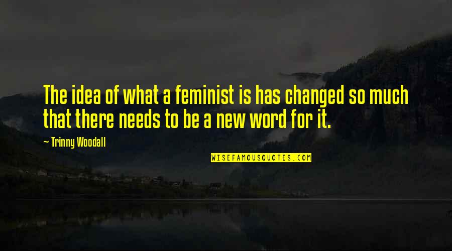 Is That A Word Quotes By Trinny Woodall: The idea of what a feminist is has