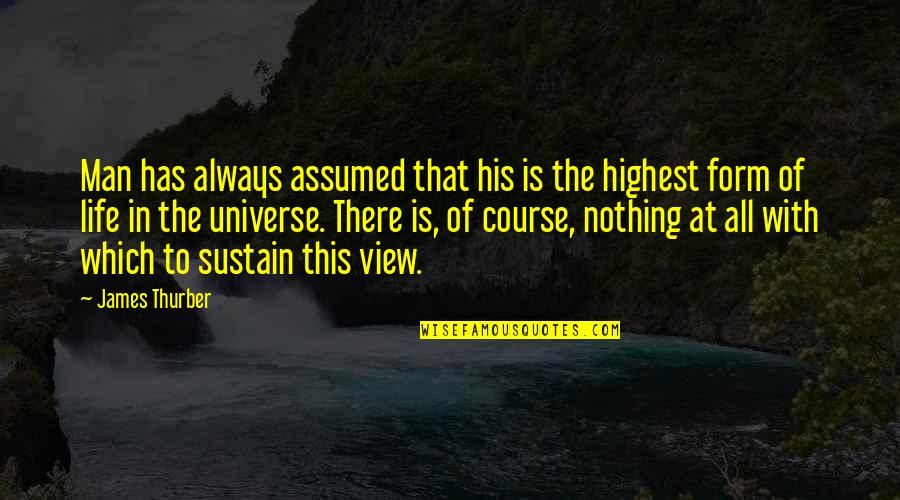 Is That All There Is To Life Quotes By James Thurber: Man has always assumed that his is the