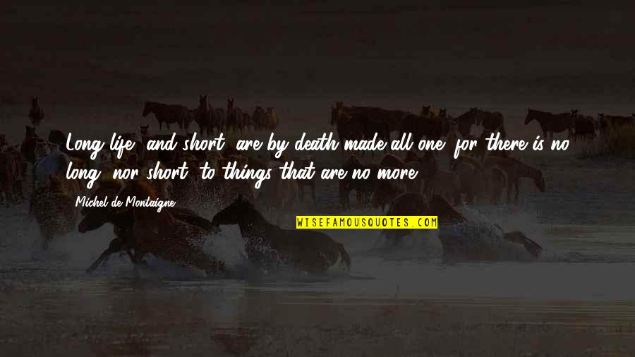 Is That All There Is To Life Quotes By Michel De Montaigne: Long life, and short, are by death made Is That All There Is To Life Quotes By Michel De Montaigne: Long life, and short, are by death made