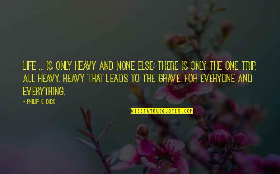Is That All There Is To Life Quotes By Philip K. Dick: Life ... is only heavy and none else; Is That All There Is To Life Quotes By Philip K. Dick: Life ... is only heavy and none else;