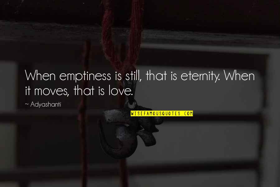 Is That Love Quotes By Adyashanti: When emptiness is still, that is eternity. When