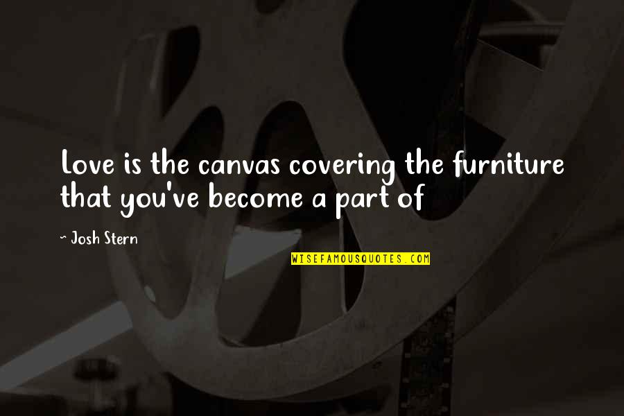 Is That Love Quotes By Josh Stern: Love is the canvas covering the furniture that