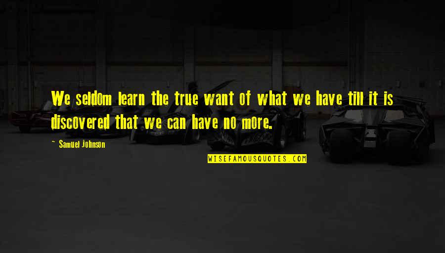 Is That True Quotes By Samuel Johnson: We seldom learn the true want of what
