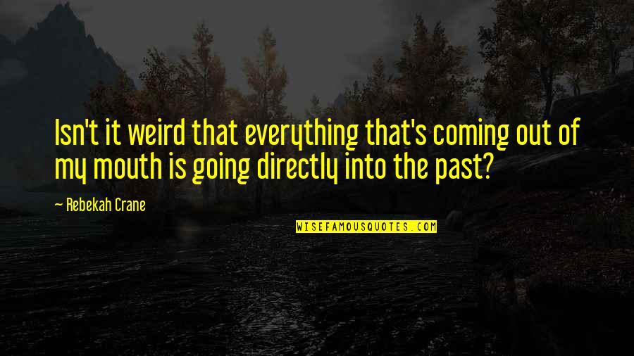 Is That Weird Quotes By Rebekah Crane: Isn't it weird that everything that's coming out