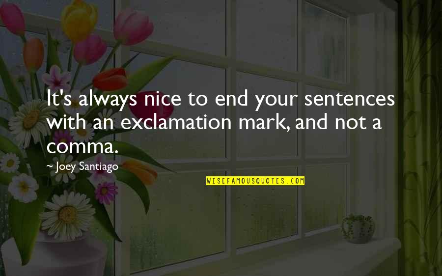 Is The Comma Within The Quotes By Joey Santiago: It's always nice to end your sentences with