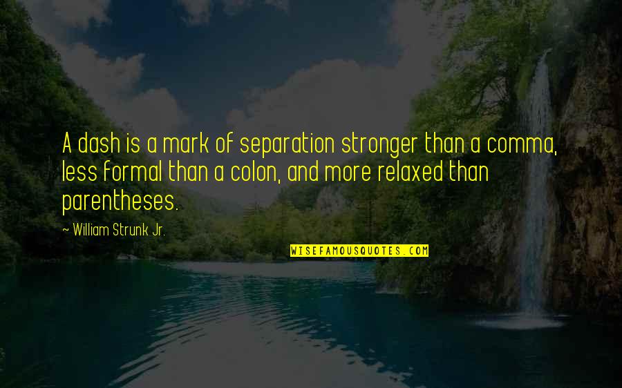 Is The Comma Within The Quotes By William Strunk Jr.: A dash is a mark of separation stronger Is The Comma Within The Quotes By William Strunk Jr.: A dash is a mark of separation stronger