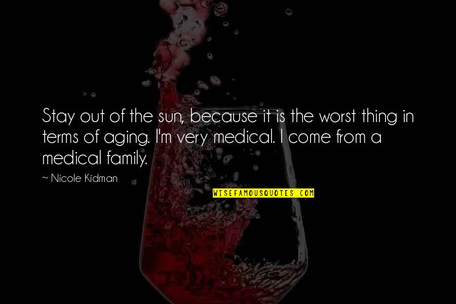 Is The Family Quotes By Nicole Kidman: Stay out of the sun, because it is Is The Family Quotes By Nicole Kidman: Stay out of the sun, because it is