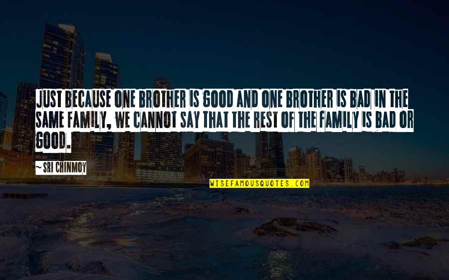 Is The Family Quotes By Sri Chinmoy: Just because one brother is good and one Is The Family Quotes By Sri Chinmoy: Just because one brother is good and one