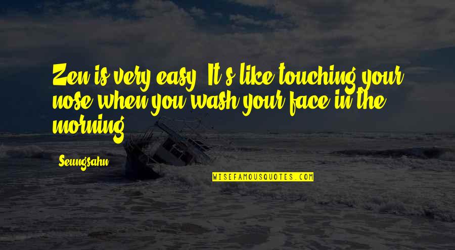 Is The Morning Quotes By Seungsahn: Zen is very easy! It's like touching your