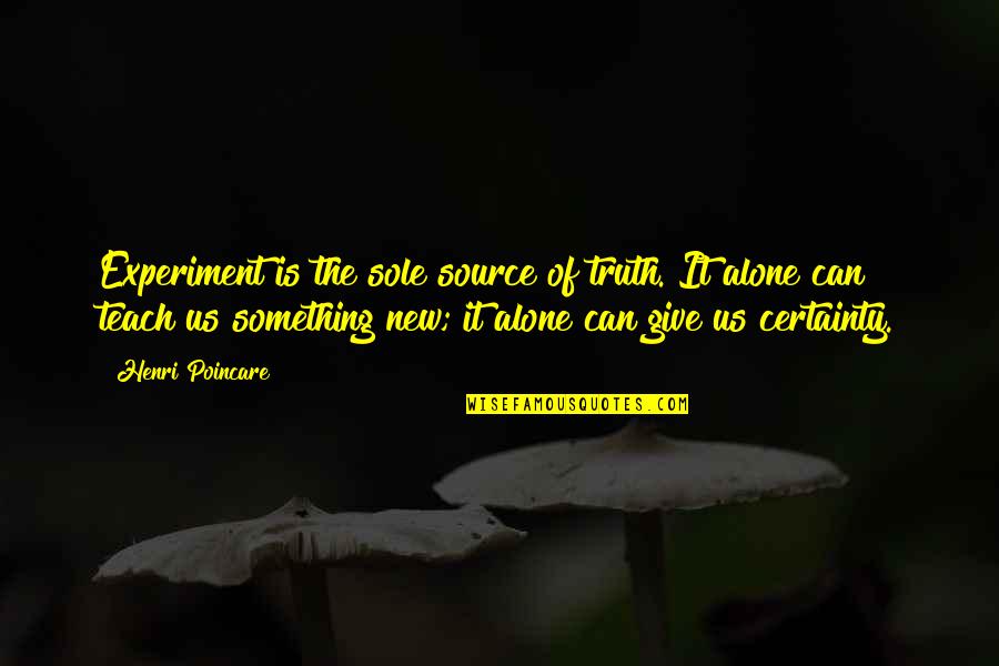 Is The New Quotes By Henri Poincare: Experiment is the sole source of truth. It