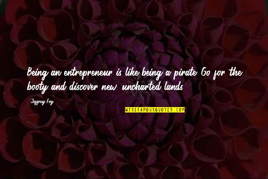 Is The New Quotes By Jeffrey Fry: Being an entrepreneur is like being a pirate.