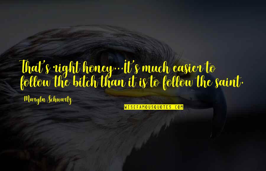 Is The New Quotes By Maryln Schwartz: That's right honey...It's much easier to follow the