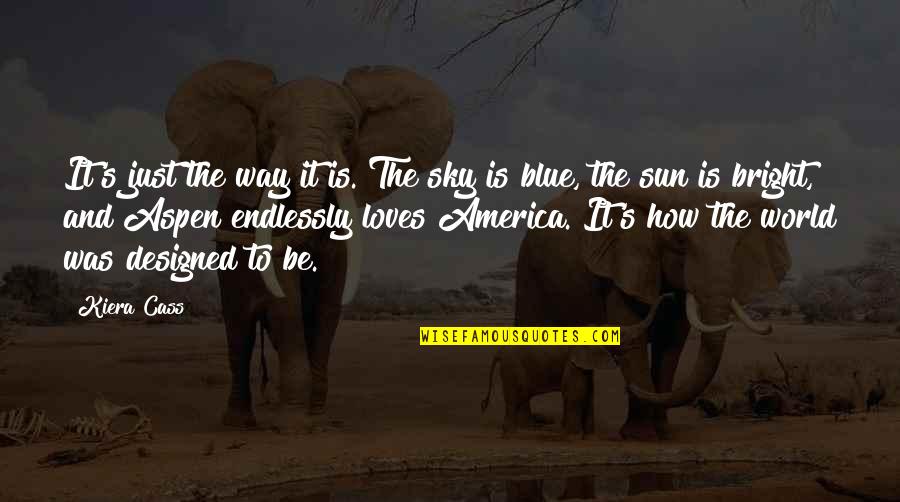 Is The Sky Blue Quotes By Kiera Cass: It's just the way it is. The sky Is The Sky Blue Quotes By Kiera Cass: It's just the way it is. The sky