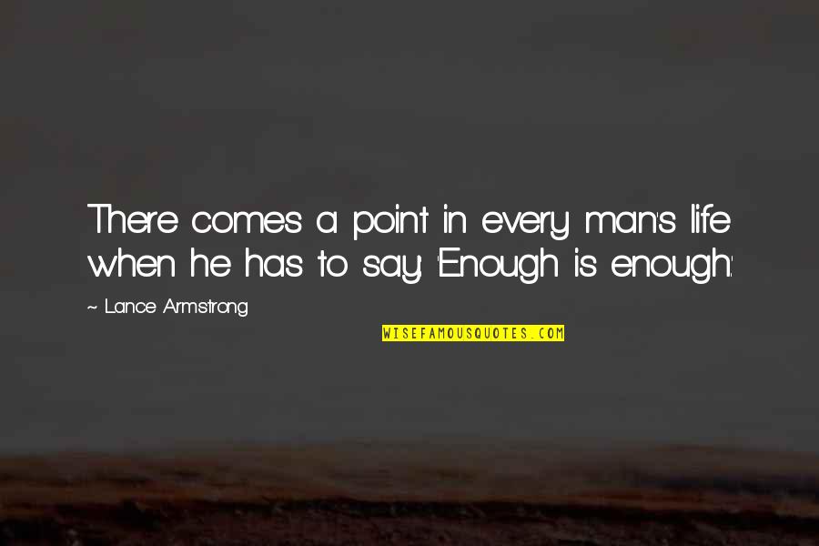 Is There A Point To Life Quotes By Lance Armstrong: There comes a point in every man's life