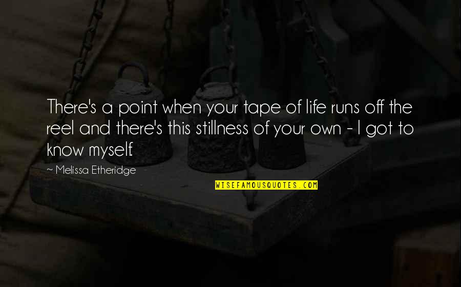 Is There A Point To Life Quotes By Melissa Etheridge: There's a point when your tape of life