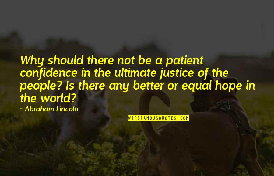 Is There Any Hope Quotes By Abraham Lincoln: Why should there not be a patient confidence