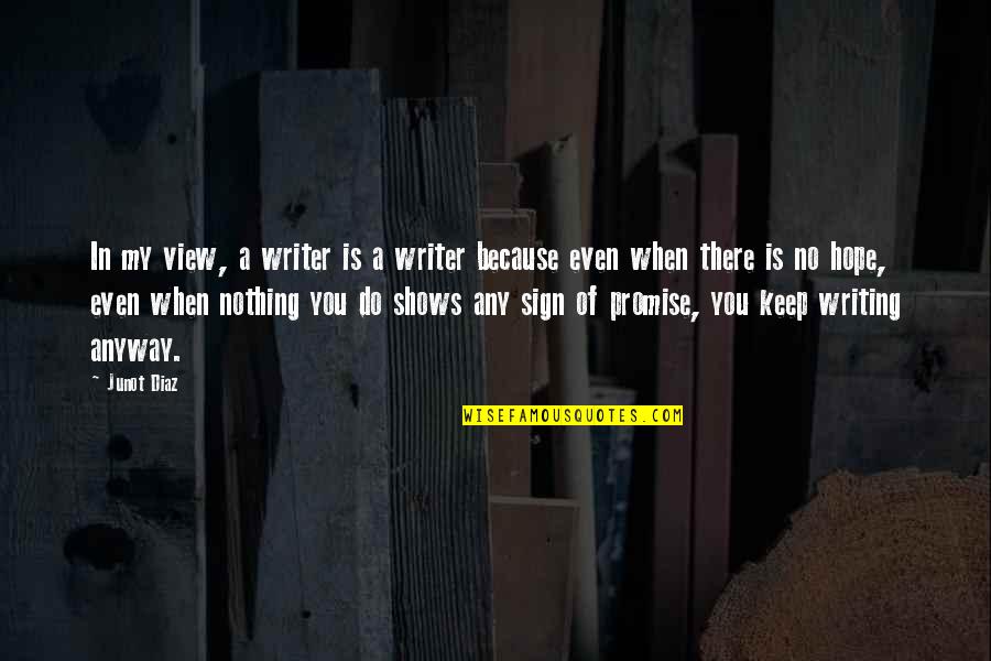 Is There Any Hope Quotes By Junot Diaz: In my view, a writer is a writer