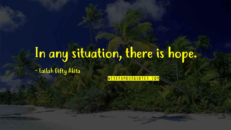 Is There Any Hope Quotes By Lailah Gifty Akita: In any situation, there is hope.