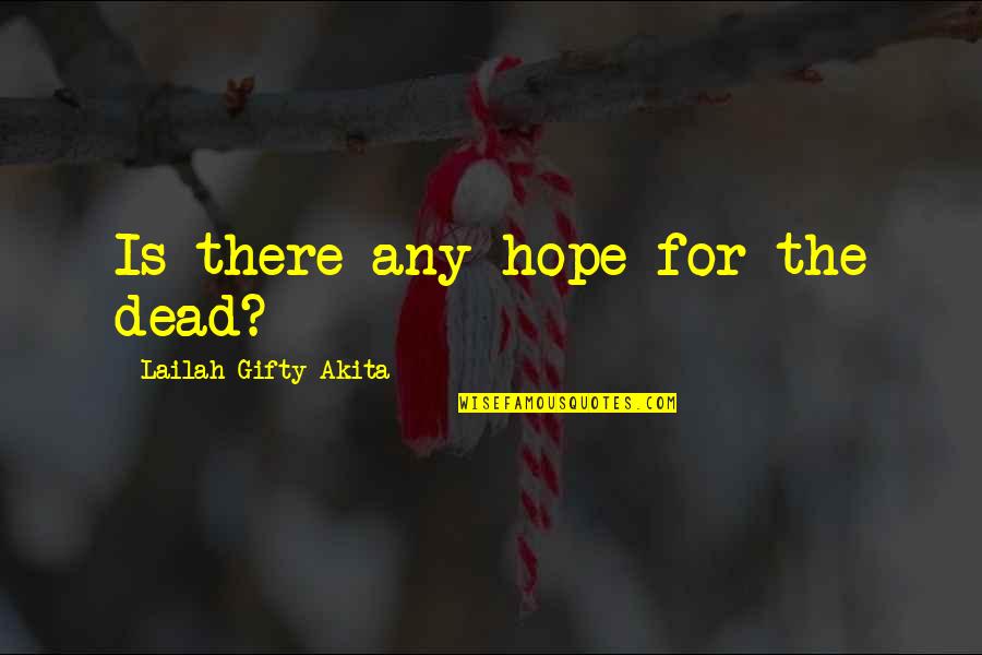 Is There Any Hope Quotes By Lailah Gifty Akita: Is there any hope for the dead?