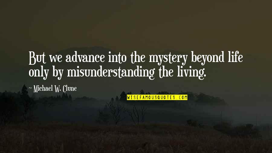 Is There Any Misunderstanding Quotes By Michael W. Clune: But we advance into the mystery beyond life