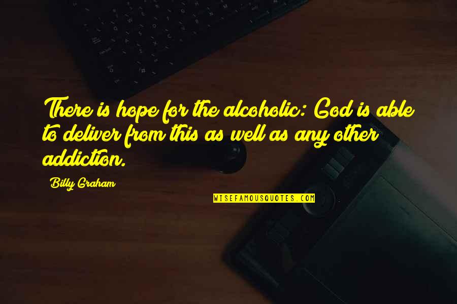 Is There Any Other Quotes By Billy Graham: There is hope for the alcoholic: God is Is There Any Other Quotes By Billy Graham: There is hope for the alcoholic: God is