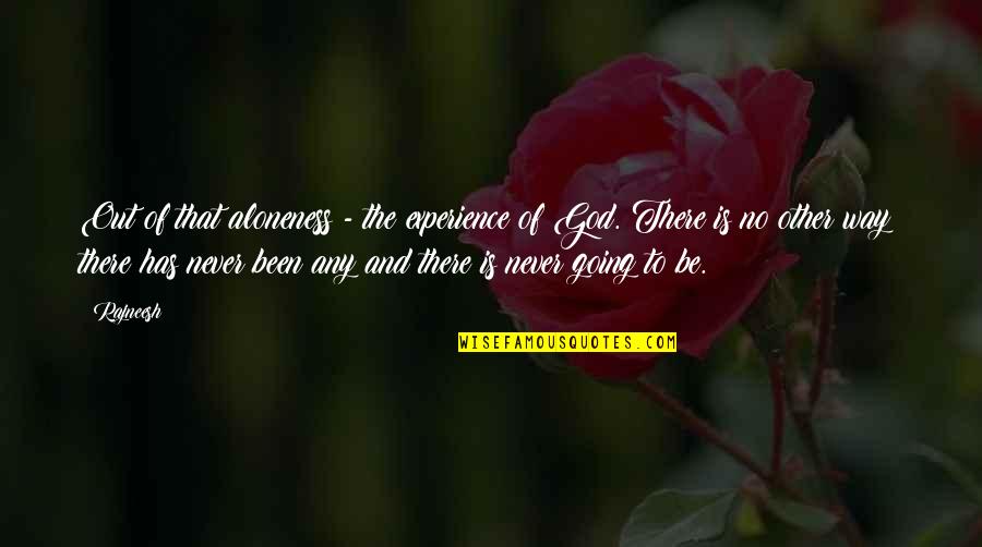 Is There Any Other Quotes By Rajneesh: Out of that aloneness - the experience of Is There Any Other Quotes By Rajneesh: Out of that aloneness - the experience of