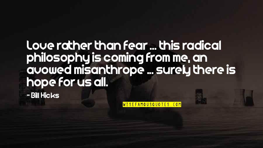 Is There Hope For Us Quotes By Bill Hicks: Love rather than fear ... this radical philosophy