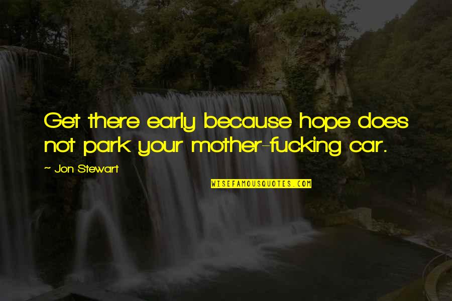 Is There Hope For Us Quotes By Jon Stewart: Get there early because hope does not park