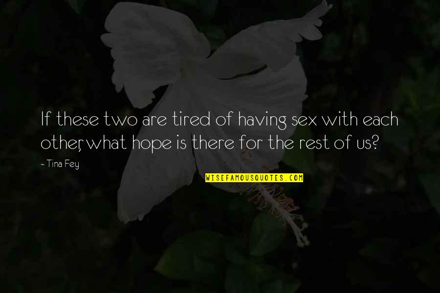 Is There Hope For Us Quotes By Tina Fey: If these two are tired of having sex
